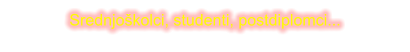 Srednjo�kolci, studenti, postdiplomci...