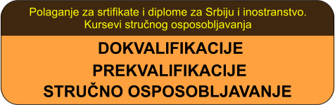 STRU�NO OSPOSOBLJAVANJE PREKVALIFIKACIJE DOKVALIFIKACIJE Polaganje za srtifikate i diplome za Srbiju i inostranstvo. Kursevi stru�nog osposobljavanja
